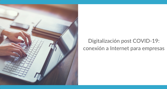 Digitalización post COVID-19: conexión a Internet para empresas