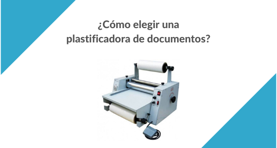 Comprar plastificadoras. Cuatro indicaciones a seguir. 