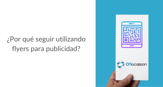 ¿Por qué seguir utilizando flyers para publicidad? Cuatro ventajas esenciales