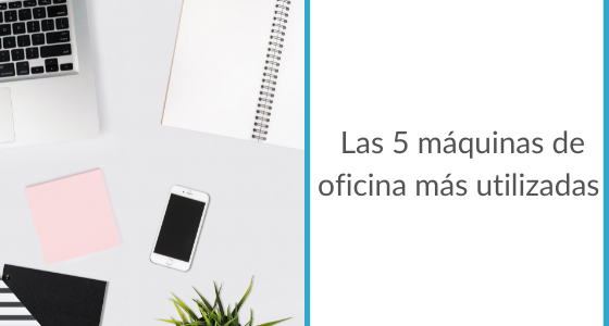 Las 5 máquinas más utilizadas en oficina 